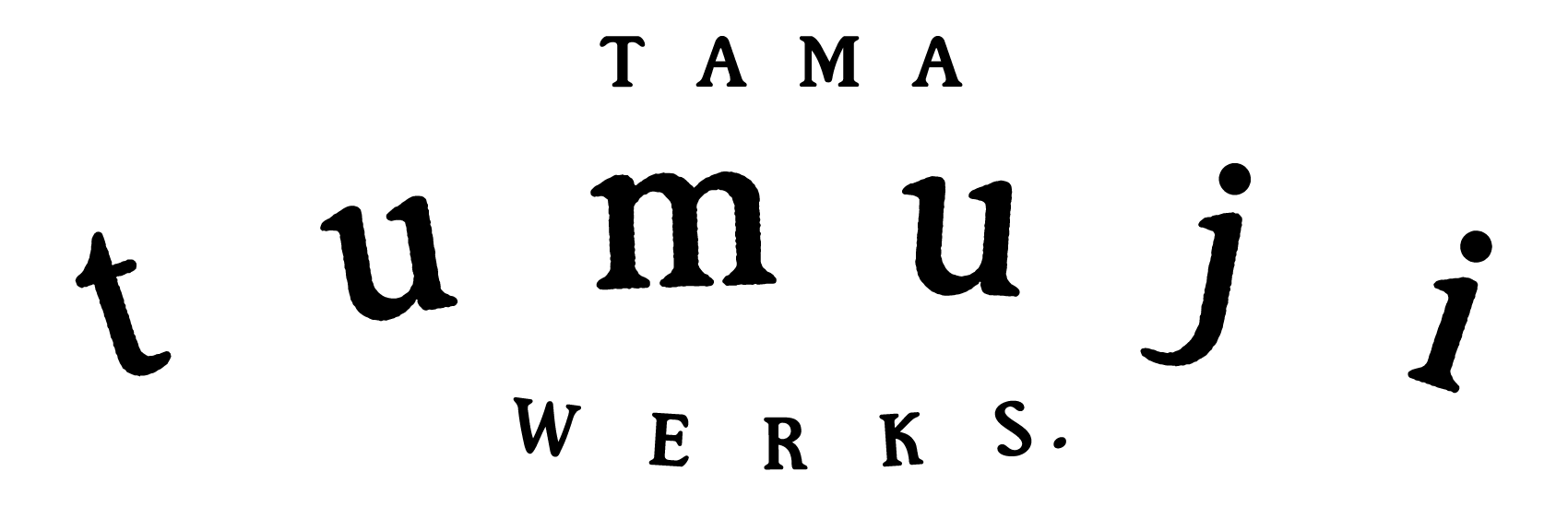 TAMA tumuji WERKS.
